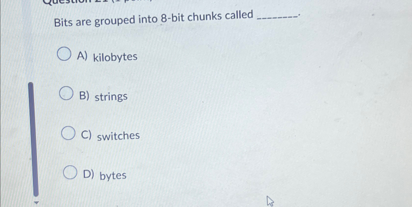  Bits are grouped into 8-bit chunks called A) kilobytes B) strings