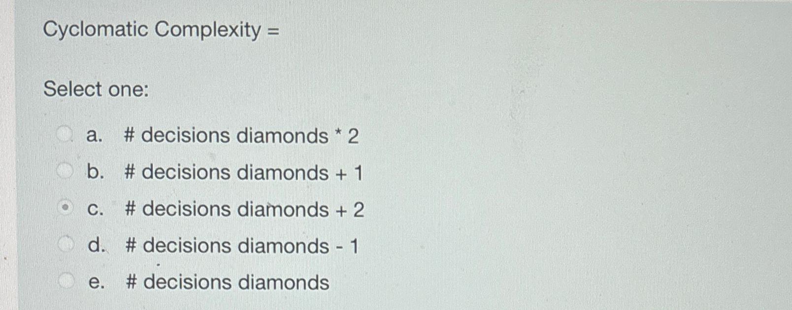  Cyclomatic Complexity = Select one: a. # decisions diamonds *2 b.