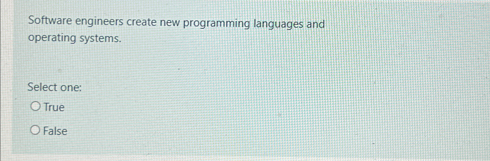  Software engineers create new programming languages and operating systems. Select one: