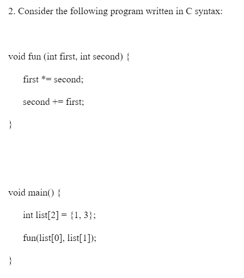  2. Consider the following program written in C syntax: void fun