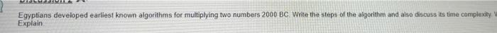 any help (1.) Egyptians developed earliest known algorithms for multiplying two numbers