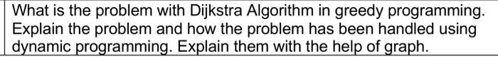  What is the problem with Dijkstra Algorithm in greedy programming. Explain