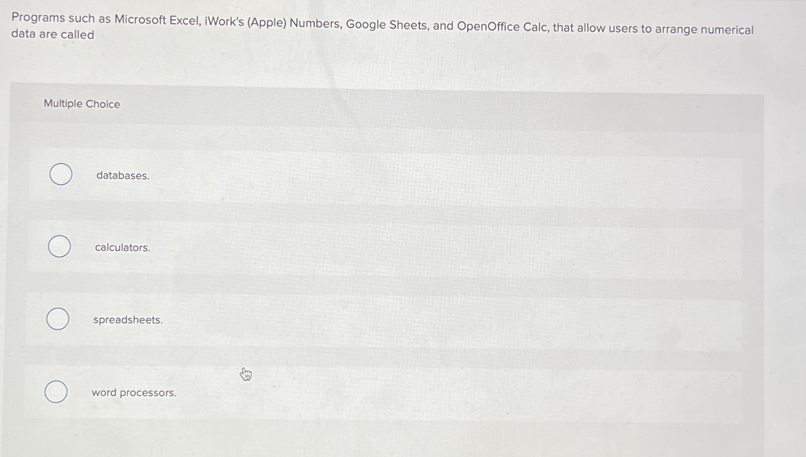  Programs such as Microsoft Excel, iWork's (Apple) Numbers, Google Sheets, and