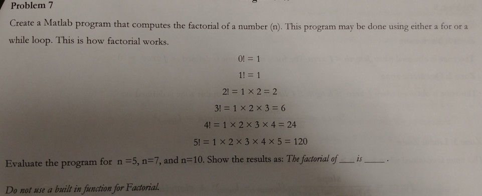  Problem 7 Create a Matlab program that computes the factorial of