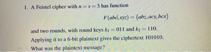  1. A Feistel cipher with n=s=3 has function F(abd xyz) =