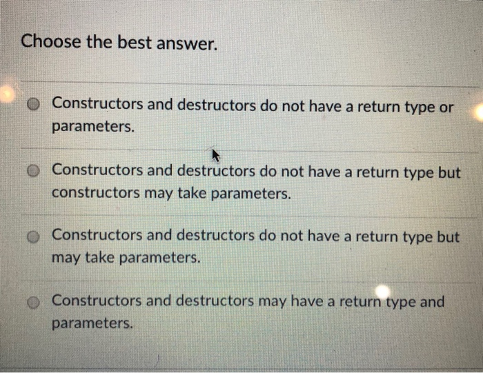  Choose the best answer. O Constructors and destructors do not have