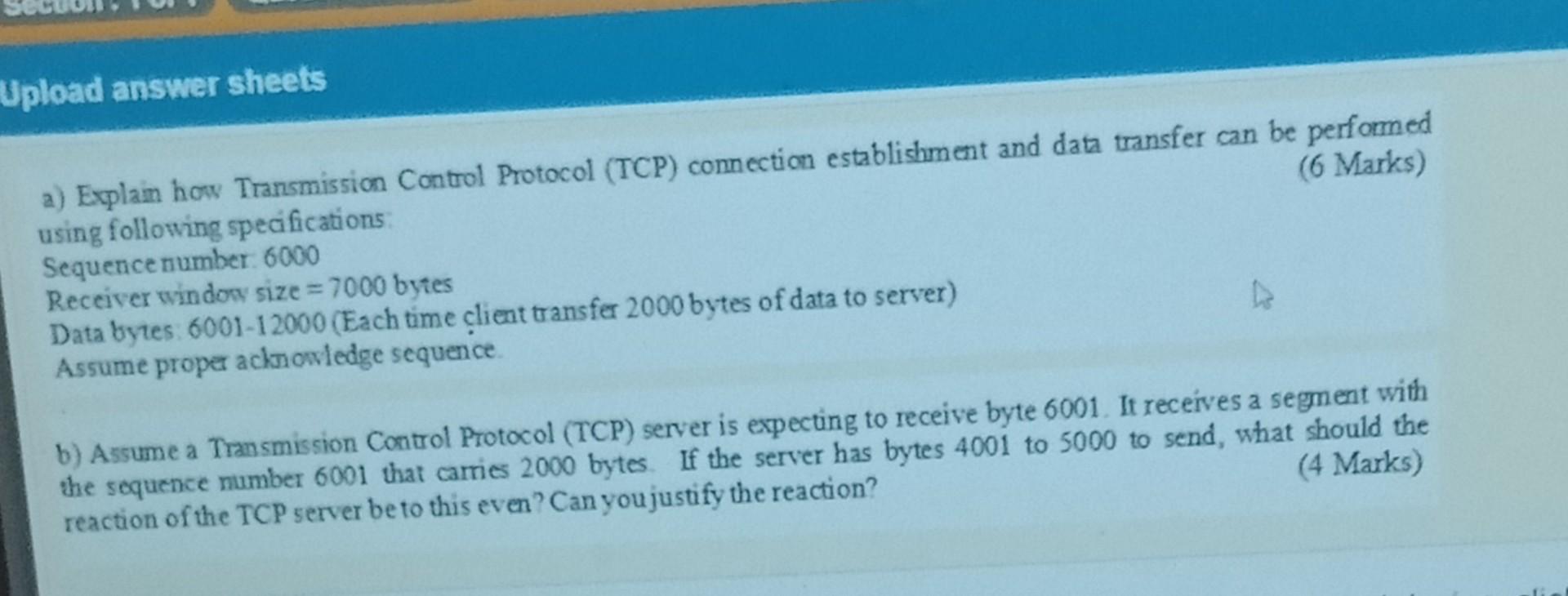  Upload answer sheets a) Explain how Transmission Control Protocol (TCP) connection
