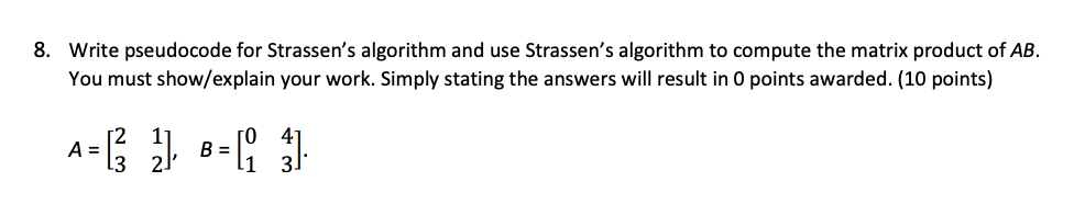  8. Write pseudocode for Strassen's algorithm and use Strassen's algorithm to