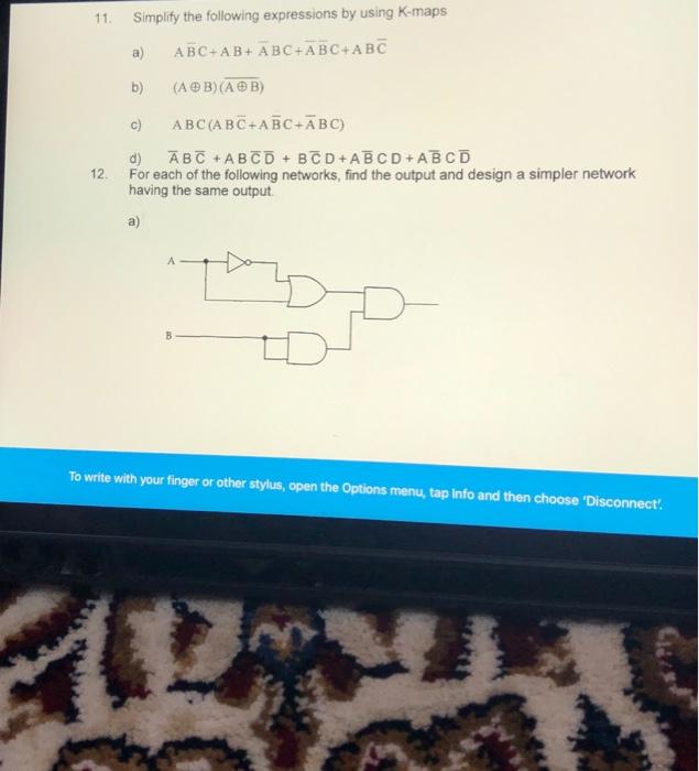  11 Simplify the following expressions by using K-maps a) ABC+AB+ ABC+ABC+ABC