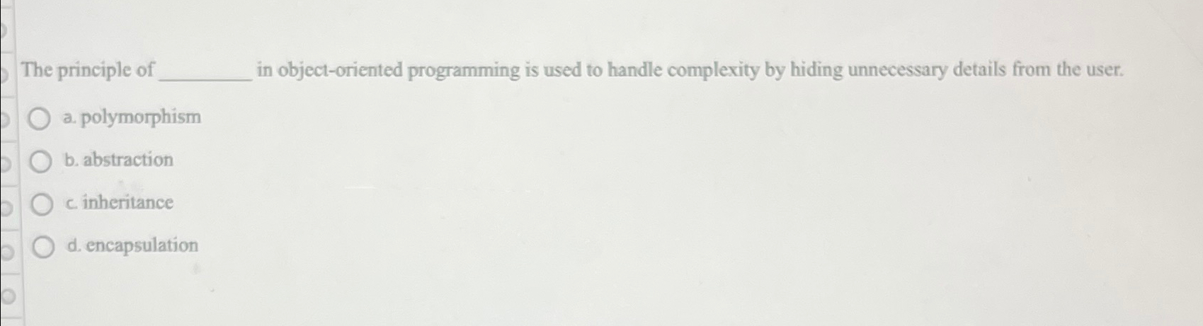  The principle of in object-oriented programming is used to handle complexity