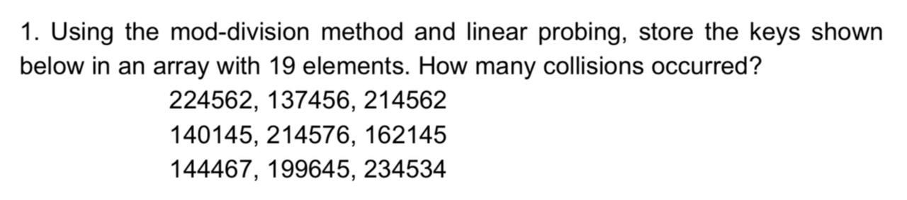 1. Using the mod-division method and linear probing, store the keys