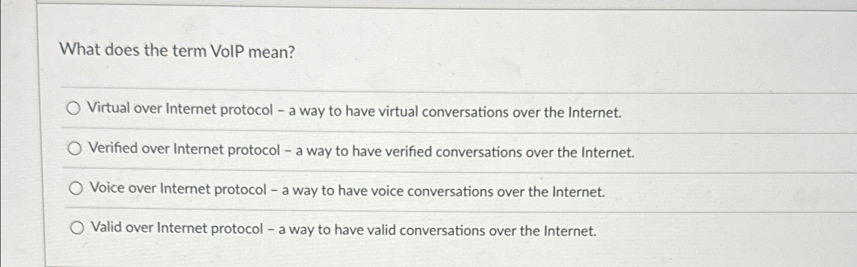  What does the term VoIP mean? Virtual over Internet protocol -