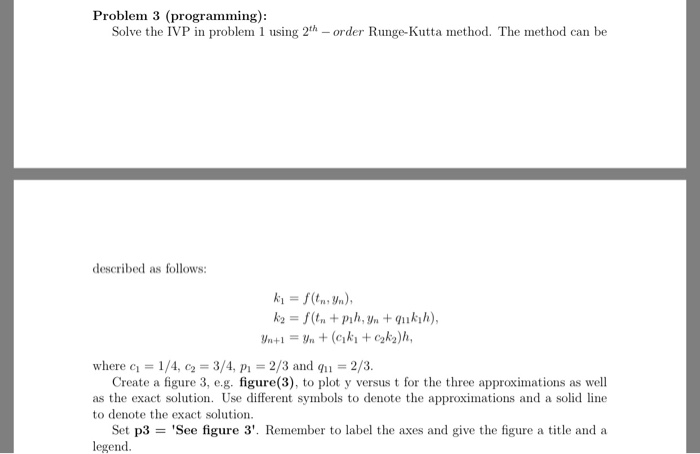  Problem 3 (programming): Solve the IVP in problem1 using2h-order Runge-Kutta method.