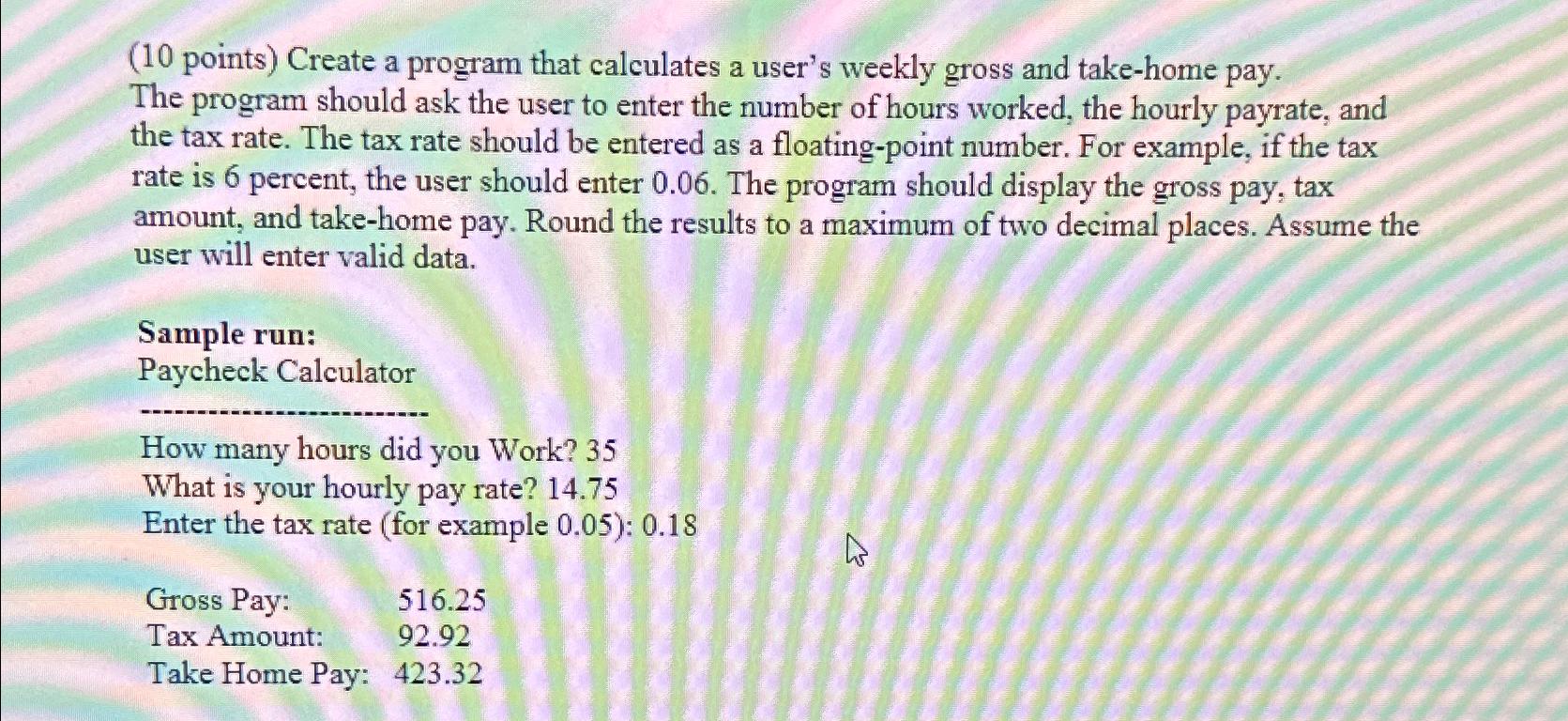  (10 points) Create a program that calculates a user's weekly gross