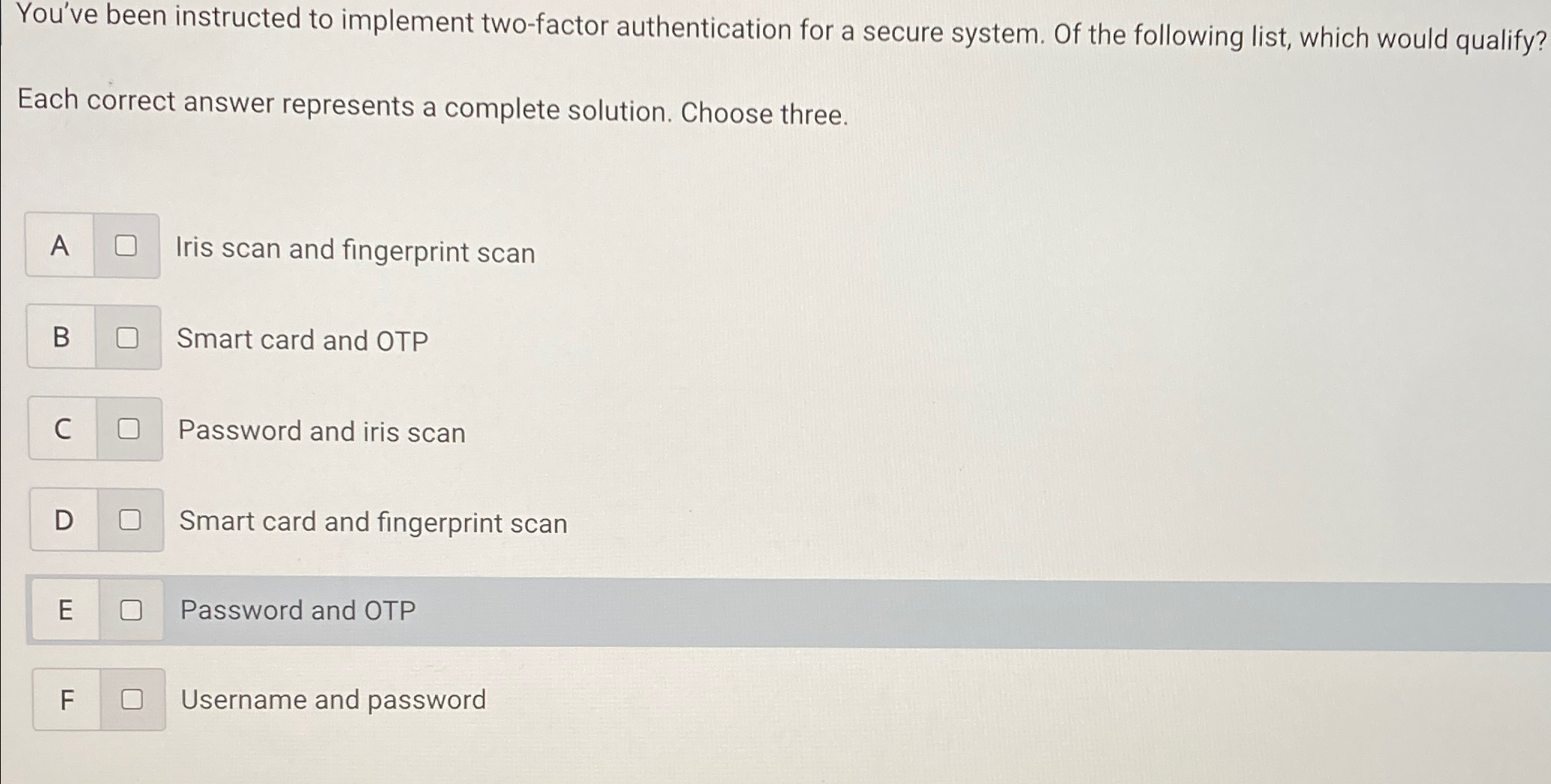  You've been instructed to implement two-factor authentication for a secure system.