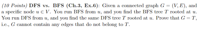 (10 Points) DFS vs. BFS (Ch.3, Ex.6): Given a connccted graph