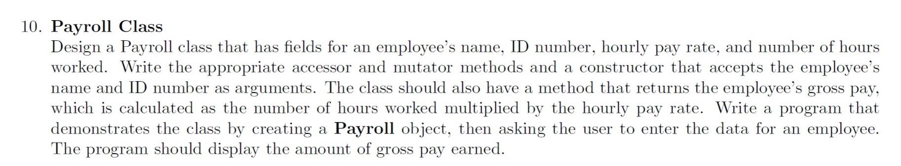 Java programming 10. Payroll Class Design a Payroll class that has fields