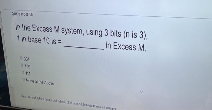  QUESTION 10 In the Excess M system, using 3 bits (n