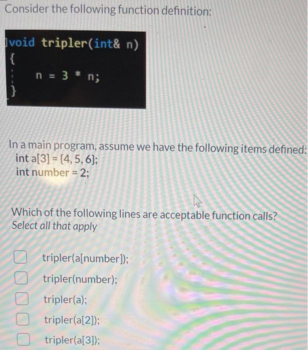  Consider the following function definition: void tripler(int& n) n = 3
