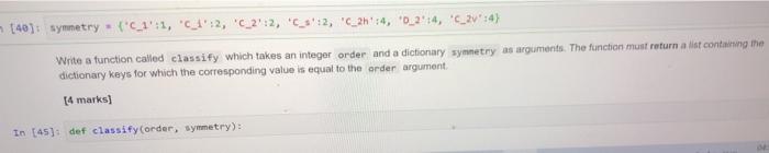  [40]: symmetry ((:1, '_':2,"C_2":2,"C_3:2, 'C_21:4,"0_24, 'C_2:4) Write a function called classify