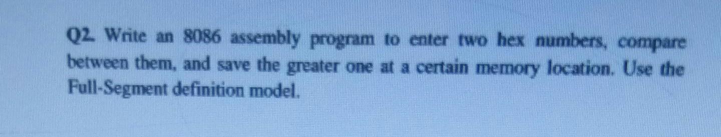  Q2. Write an 8086 assembly program to enter two hex numbers,