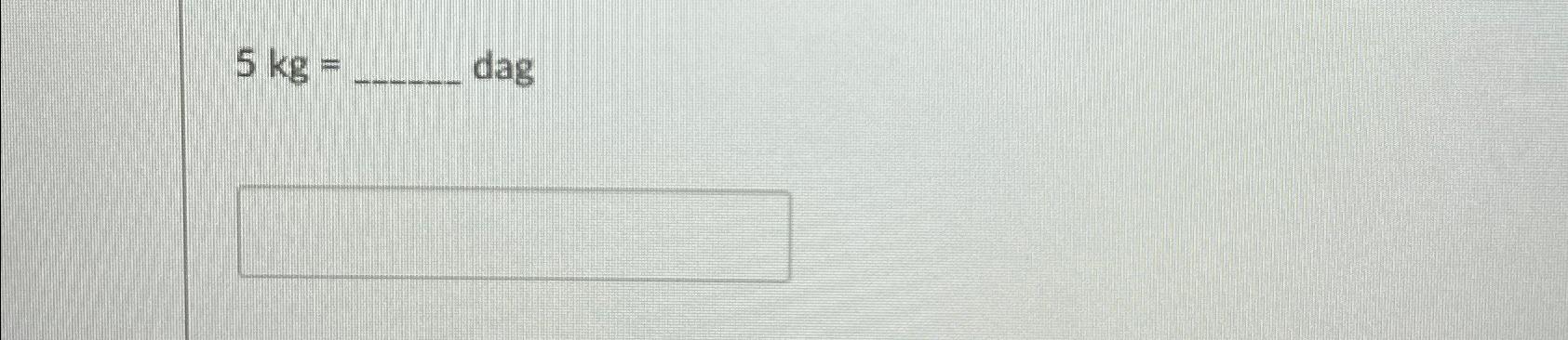  5kg=, dag 