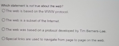  Which statement is not true about the web? The web is