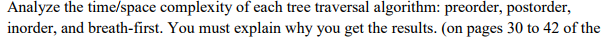 Analyze the time/space complexity of each tree traversal algorithm: preorder, postorder,