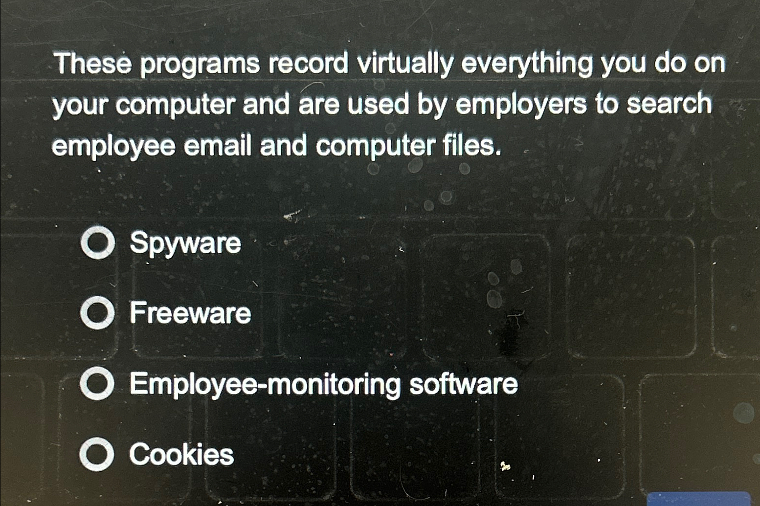  These programs record virtually everything you do on your computer and