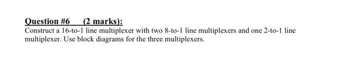 Computer Architecture and Organization I Question #6 (2 marks): Construct a 16-to-1