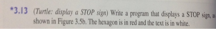  3.13 (Turtle: display a STOP sign) Write a program that displays