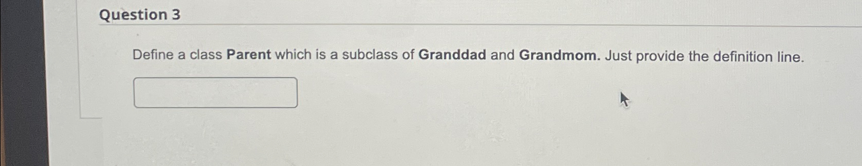  Question 3 Define a class Parent which is a subclass of
