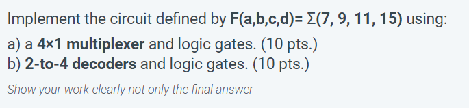  Implement the circuit defined by F(a,b,c,d)= {(7, 9, 11, 15) using: