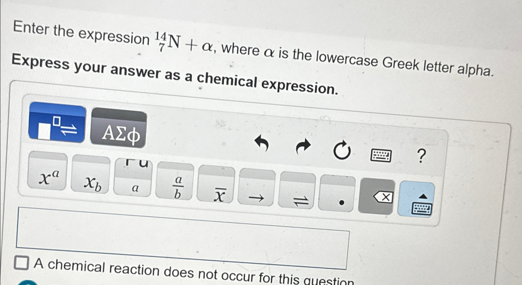  Enter the expression _(7)^(14)N+\\\\alpha , where \\\\alpha is the lowercase Greek