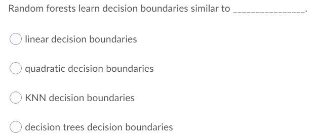 Provide the correct answer only. No explanations required. Random forests learn decision