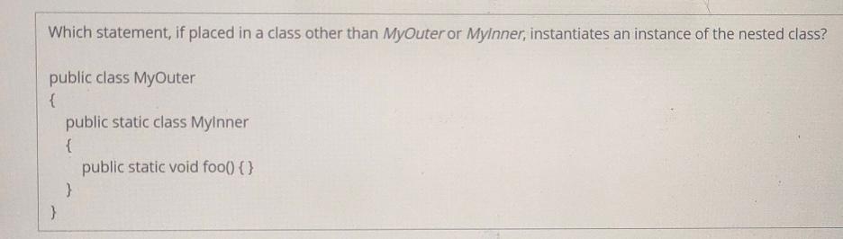  Which statement, if placed in a class other than MyOuter or
