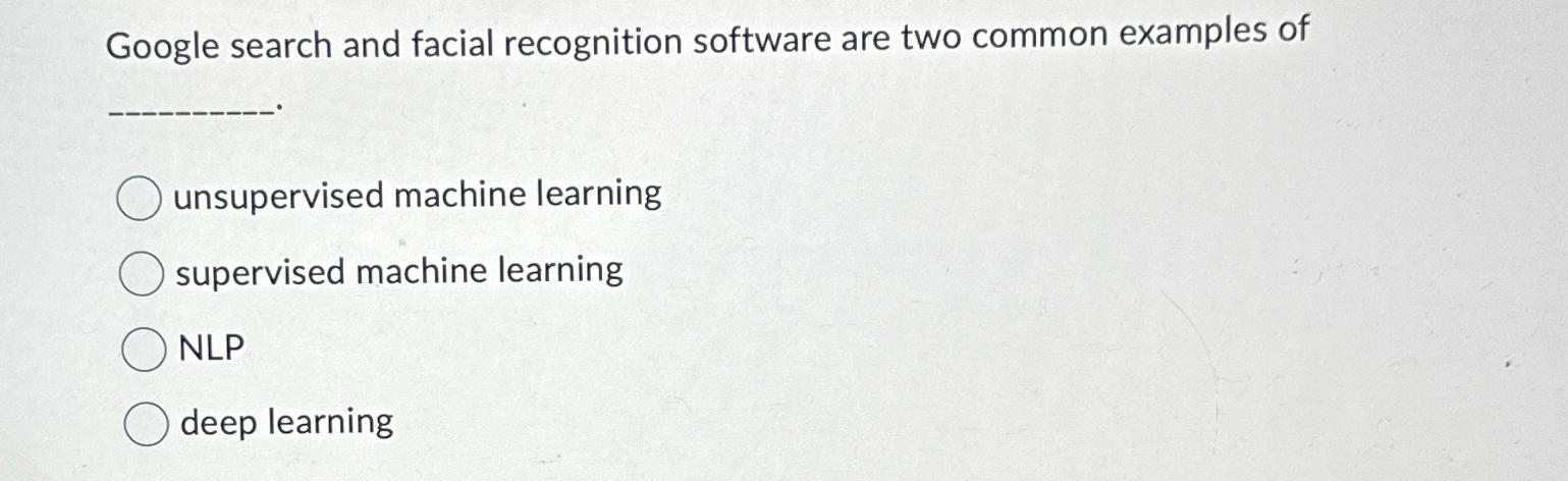  Google search and facial recognition software are two common examples of