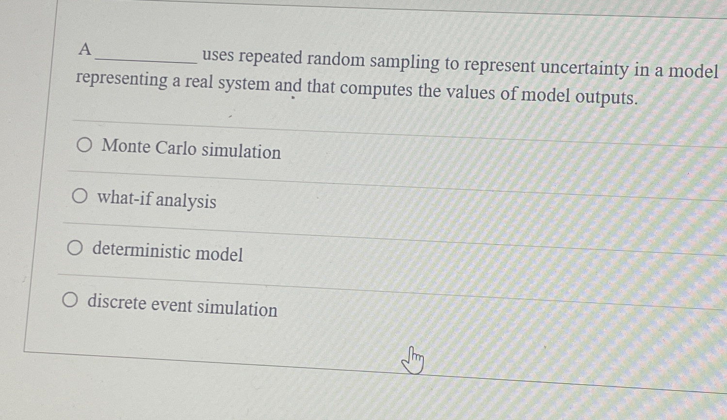  A uses repeated random sampling to represent uncertainty in a model