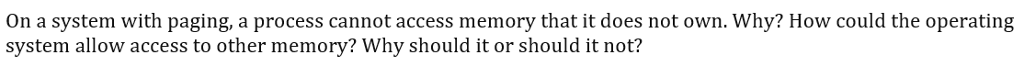  On a system with paging, a process cannot access memory that