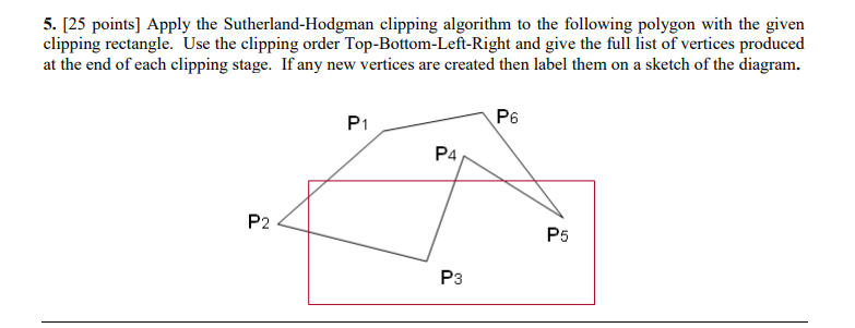 undefined 5. [25 points) Apply the Sutherland-Hodgman clipping algorithm to the following