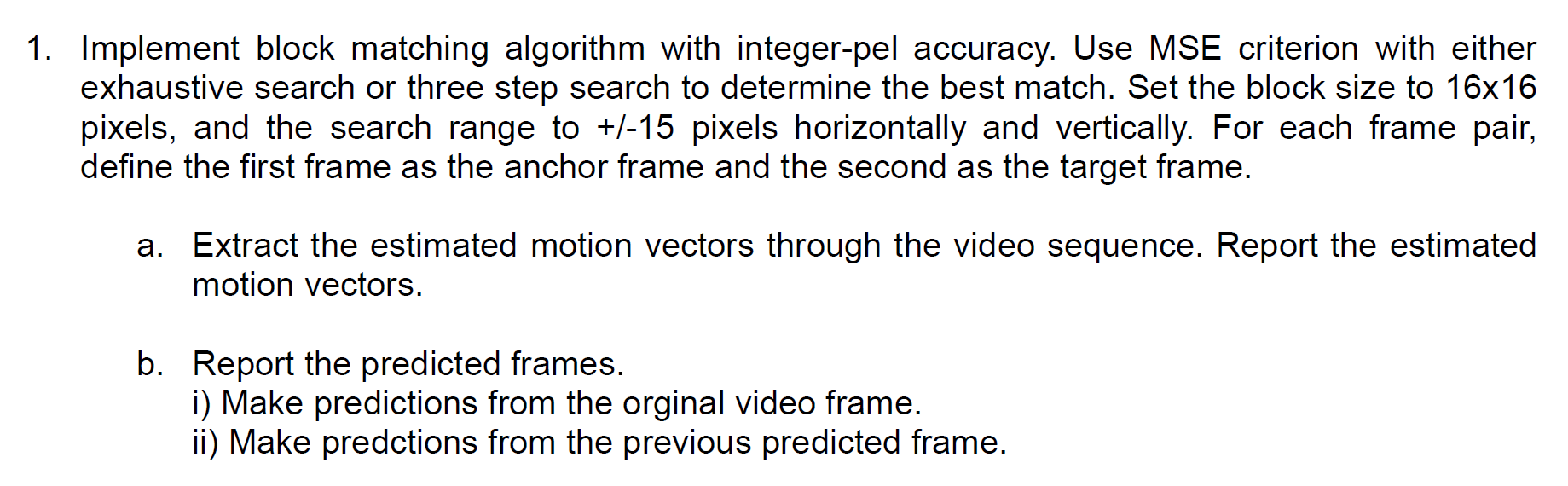  1. Implement block matching algorithm with integer-pel accuracy. Use MSE criterion