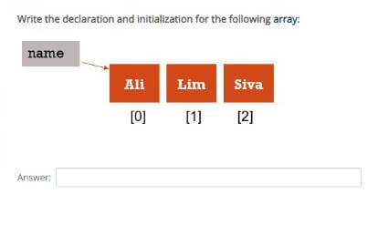  Write the declaration and initialization for the following array: name Ali