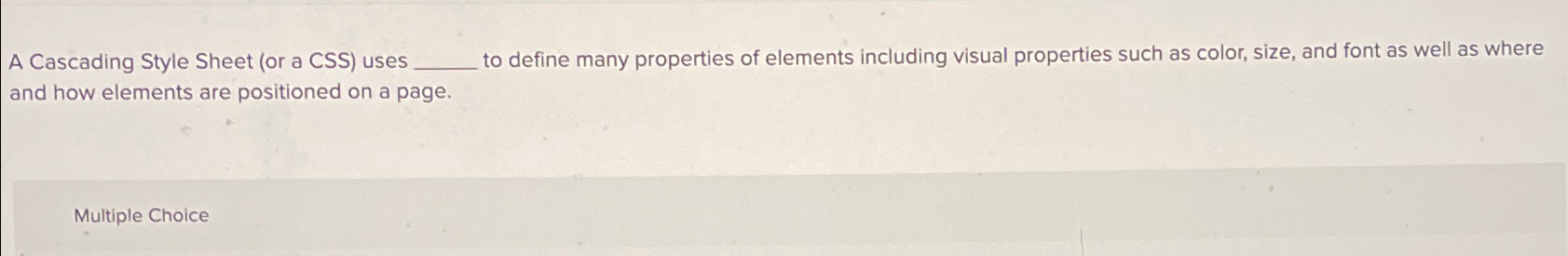  A Cascading Style Sheet (or a CSS) uses to define many