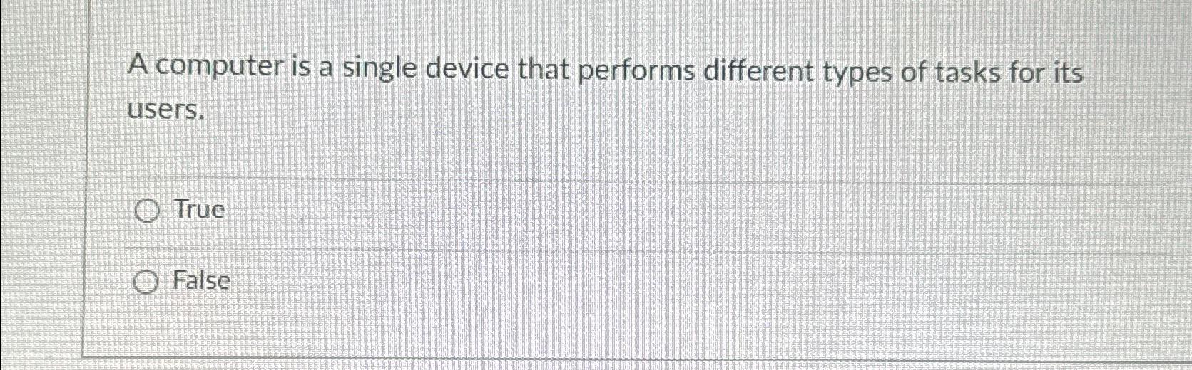  A computer is a single device that performs different types of