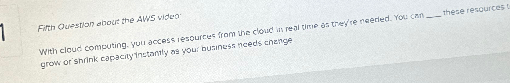  Fifth Question about the AWS video: With cloud computing, you access