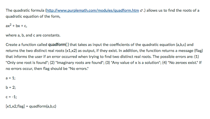 use MATLAB please. The quadratic formula (http://www.purplemath.com/modules/auadform.htm) allows us to find