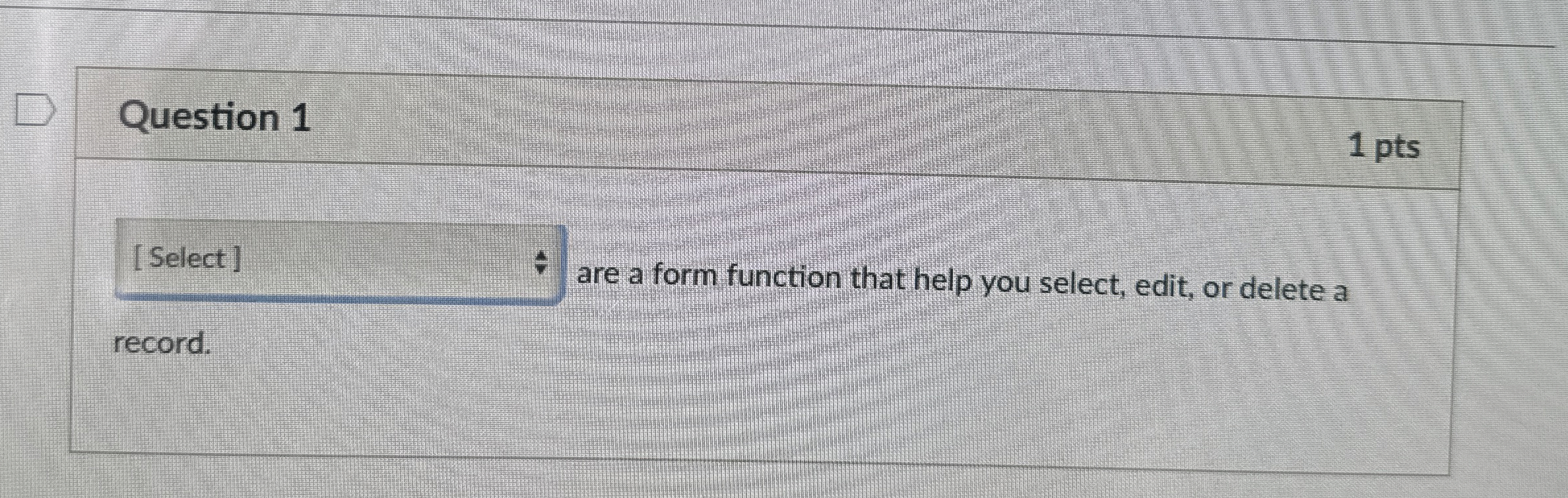  Question 1 1 pts are a form function that help you