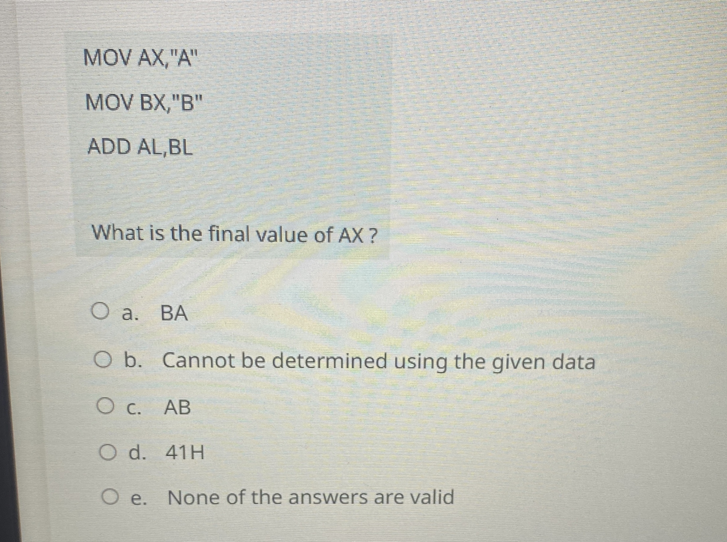  MOV AX,"A" MOV BX,"B" ADDAL,BL What is the final value of