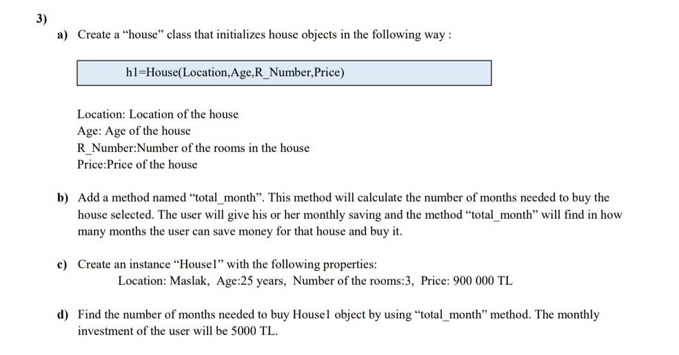  USE PYTHON LANGUAGE PLEASE 3) a) Create a "house" class that