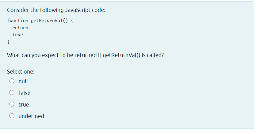 Consider the following JavaScript code: function getReturnval() { return true }